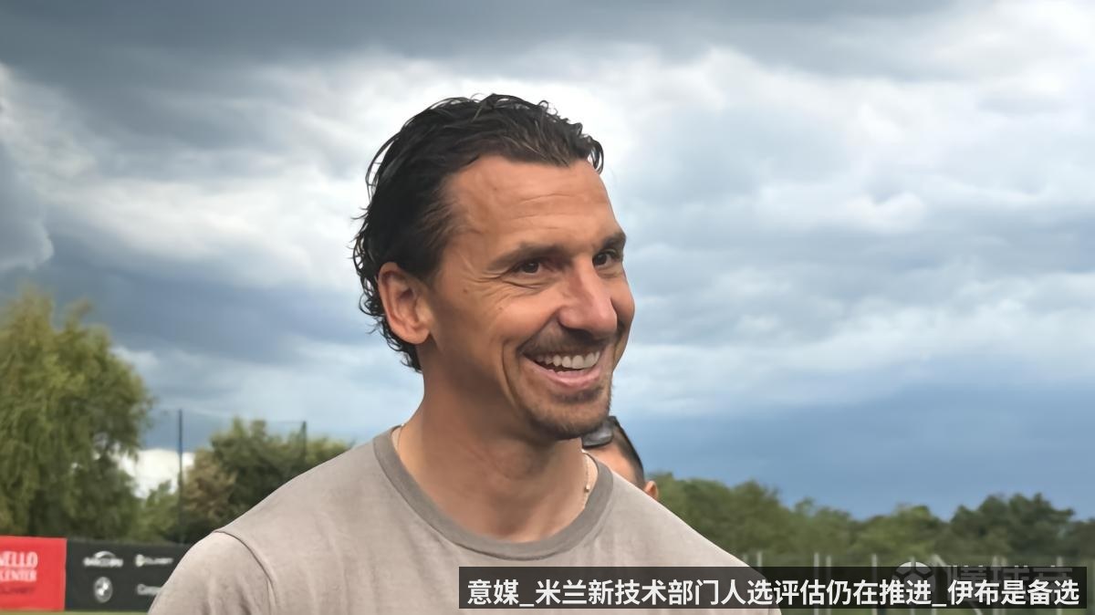 意媒_米兰新技术部门人选评估仍在推进_伊布是备选